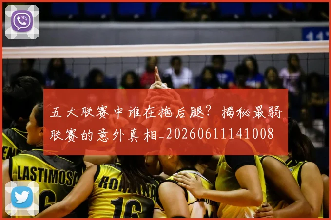五大联赛中谁在拖后腿?揭秘最弱联赛的意外真相_20260611141008